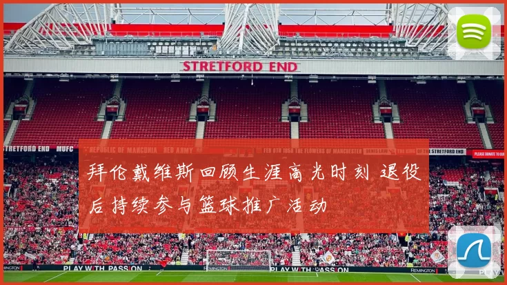 拜伦戴维斯回顾生涯高光时刻 退役后持续参与篮球推广活动