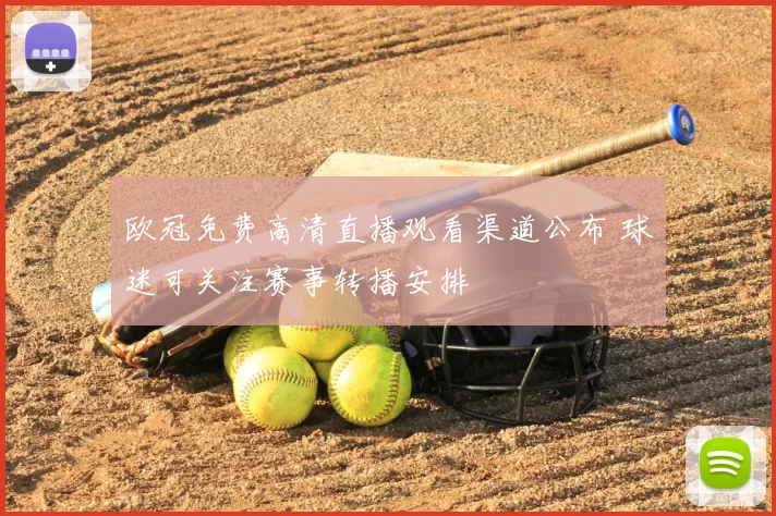 欧冠免费高清直播观看渠道公布 球迷可关注赛事转播安排