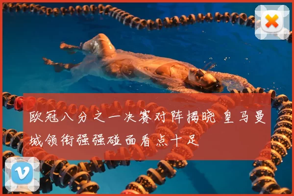 欧冠八分之一决赛对阵揭晓 皇马曼城领衔强强碰面看点十足