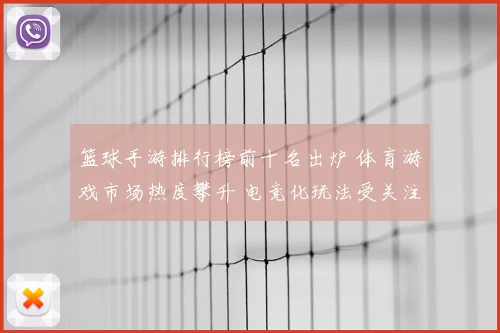 篮球手游排行榜前十名出炉 体育游戏市场热度攀升 电竞化玩法受关注