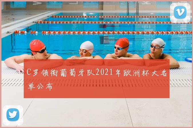 C罗领衔葡萄牙队2021年欧洲杯大名单公布