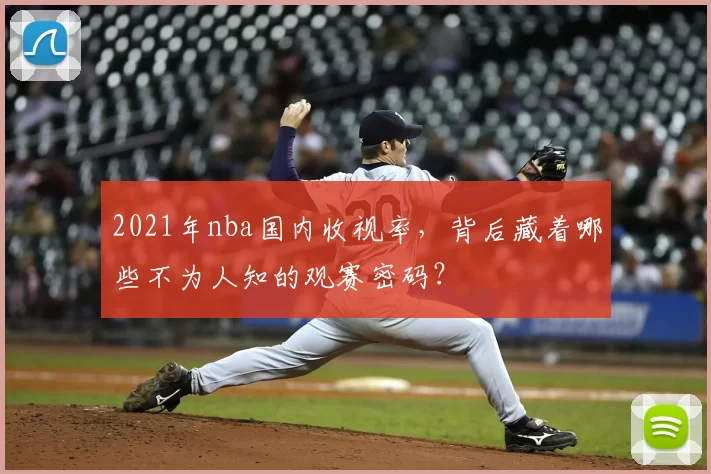 2021年nba国内收视率，背后藏着哪些不为人知的观赛密码？