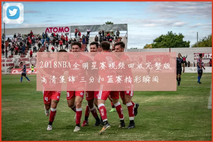 2018NBA全明星赛视频回放完整版 高清集锦 三分扣篮赛精彩瞬间