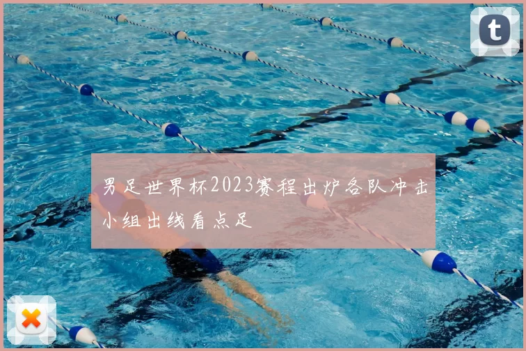 男足世界杯2023赛程出炉各队冲击小组出线看点足